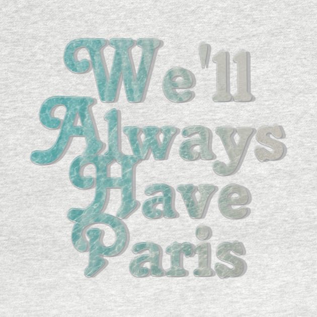 We'll Always Have Paris by afternoontees